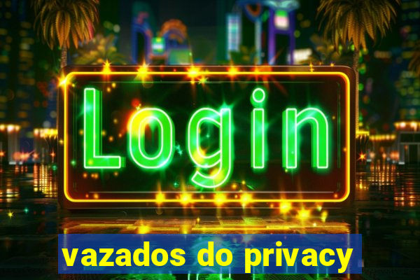 vazados do privacy